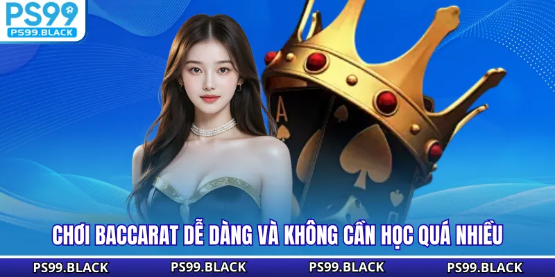 Chơi baccarat dễ dàng và không cần học quá nhiều