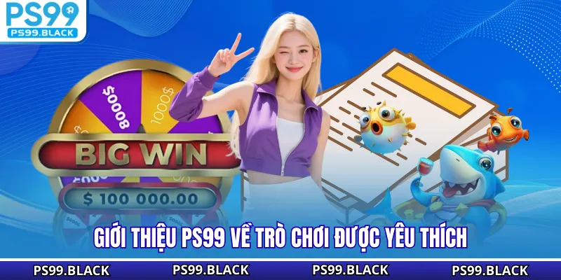 Giới thiệu PS99 về trò chơi được yêu thích