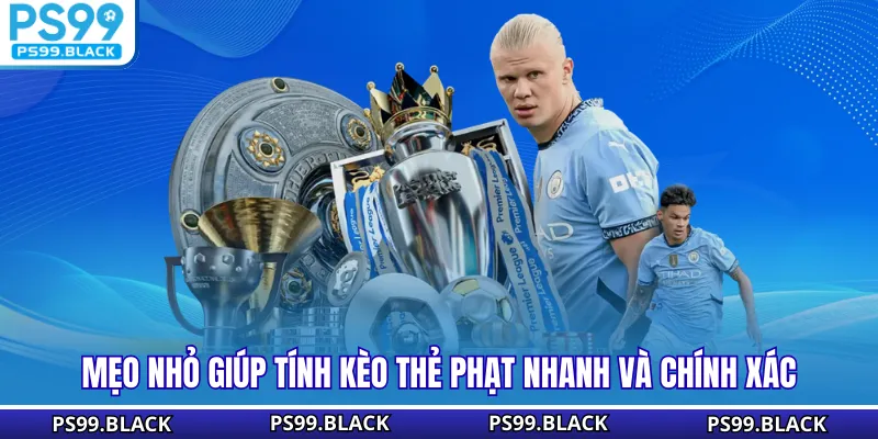 Mẹo nhỏ giúp tính kèo thẻ phạt nhanh và chính xác