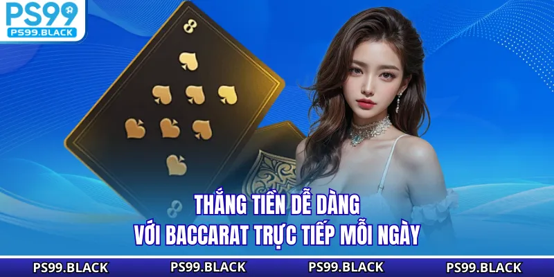 Thắng tiền dễ dàng với baccarat trực tiếp mỗi ngày