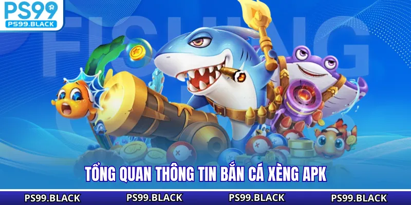 Tổng quan thông tin bắn cá xèng APK