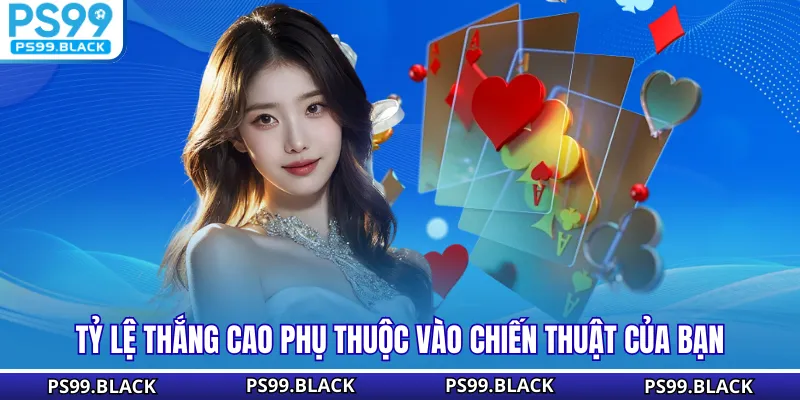 Tỷ lệ thắng cao phụ thuộc vào chiến thuật của bạn