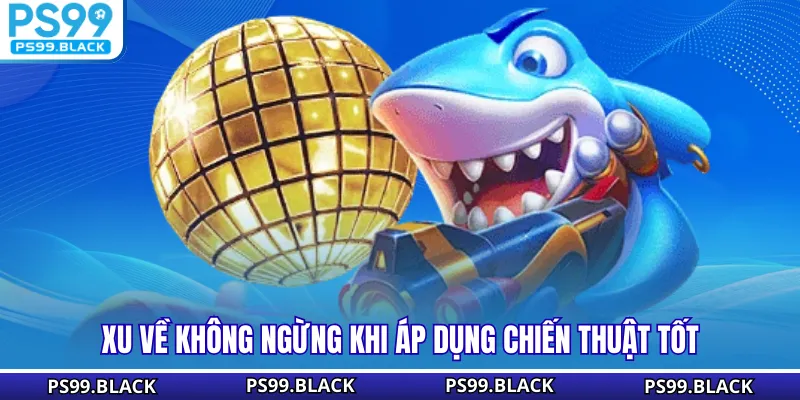 Xu về không ngừng khi áp dụng chiến thuật tốt